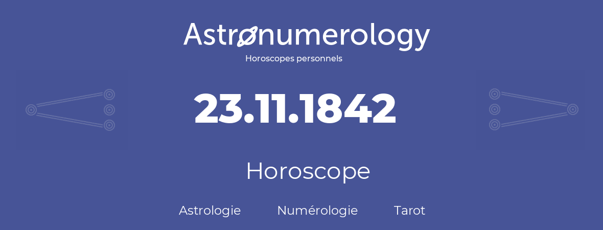 Horoscope pour anniversaire (jour de naissance): 23.11.1842 (23 Novembre 1842)