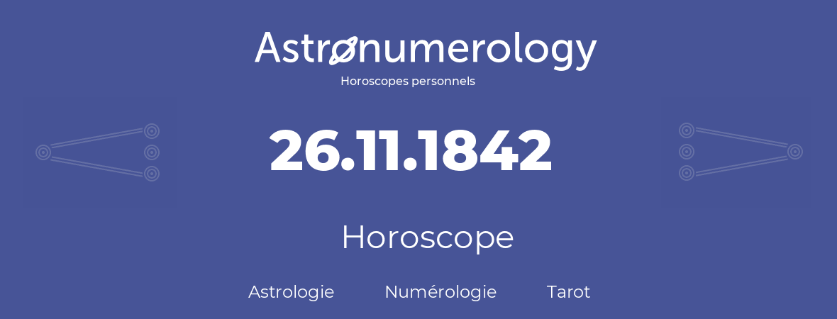 Horoscope pour anniversaire (jour de naissance): 26.11.1842 (26 Novembre 1842)