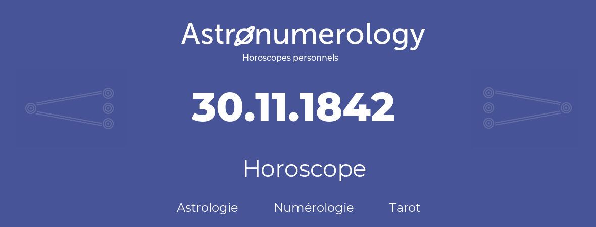 Horoscope pour anniversaire (jour de naissance): 30.11.1842 (30 Novembre 1842)