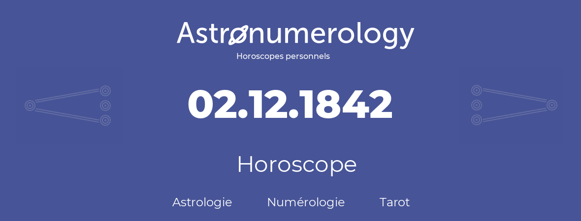 Horoscope pour anniversaire (jour de naissance): 02.12.1842 (02 Décembre 1842)