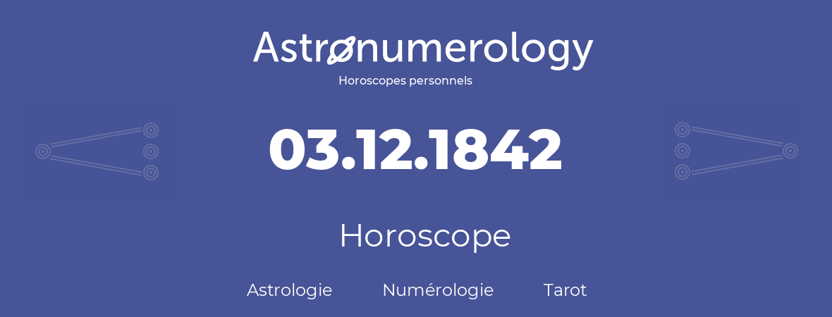 Horoscope pour anniversaire (jour de naissance): 03.12.1842 (03 Décembre 1842)