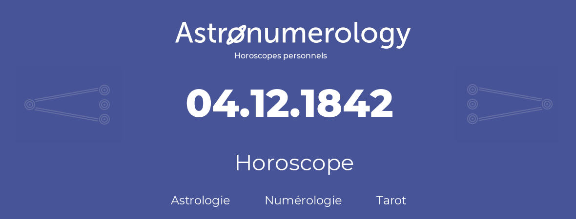 Horoscope pour anniversaire (jour de naissance): 04.12.1842 (4 Décembre 1842)