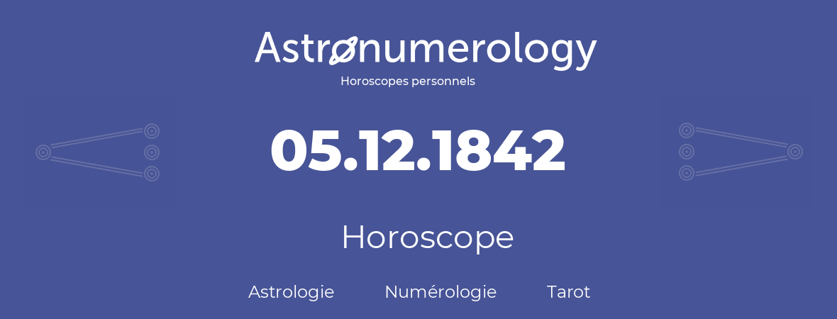 Horoscope pour anniversaire (jour de naissance): 05.12.1842 (5 Décembre 1842)