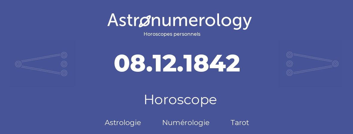 Horoscope pour anniversaire (jour de naissance): 08.12.1842 (8 Décembre 1842)