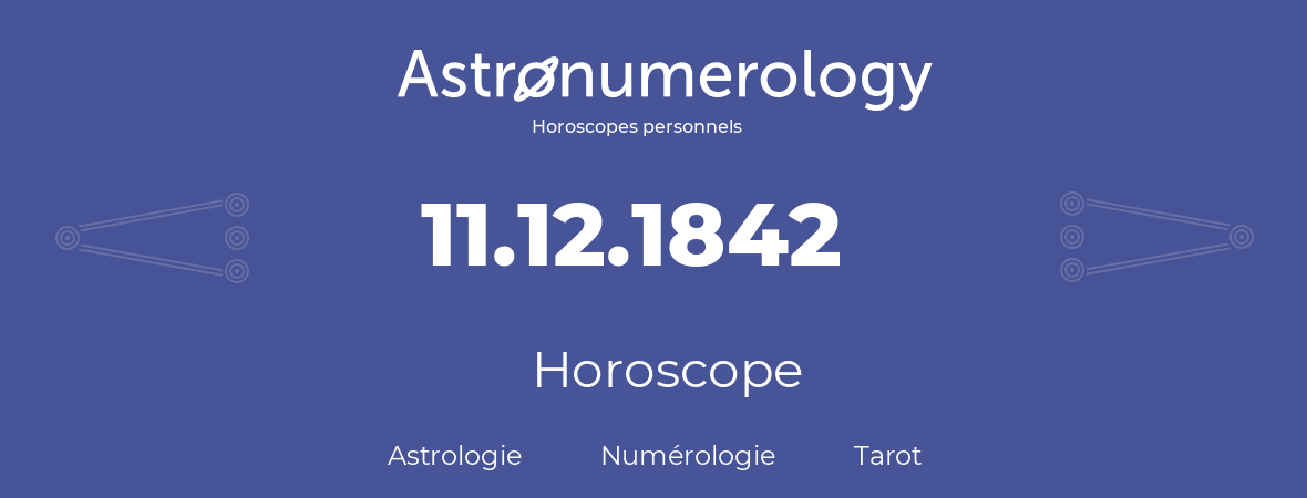 Horoscope pour anniversaire (jour de naissance): 11.12.1842 (11 Décembre 1842)