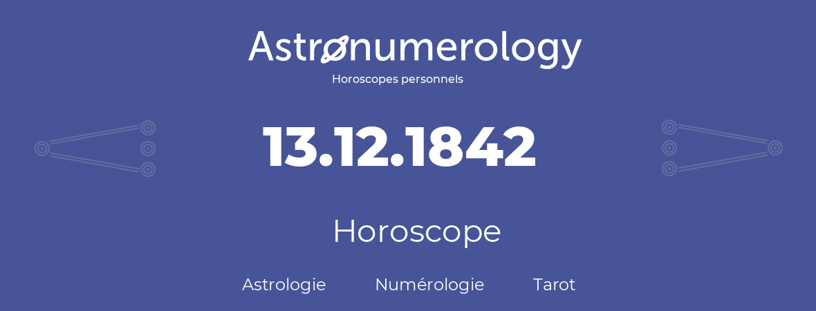 Horoscope pour anniversaire (jour de naissance): 13.12.1842 (13 Décembre 1842)