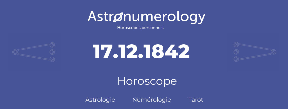 Horoscope pour anniversaire (jour de naissance): 17.12.1842 (17 Décembre 1842)