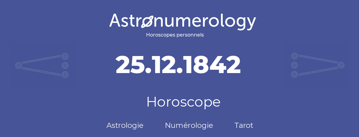 Horoscope pour anniversaire (jour de naissance): 25.12.1842 (25 Décembre 1842)
