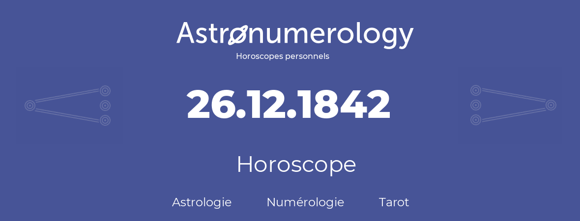 Horoscope pour anniversaire (jour de naissance): 26.12.1842 (26 Décembre 1842)