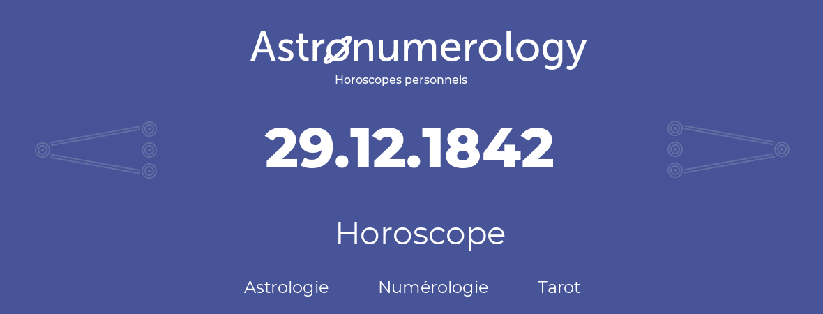 Horoscope pour anniversaire (jour de naissance): 29.12.1842 (29 Décembre 1842)