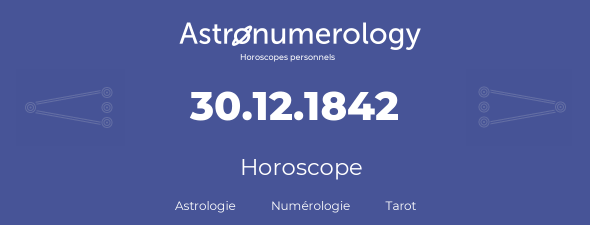 Horoscope pour anniversaire (jour de naissance): 30.12.1842 (30 Décembre 1842)