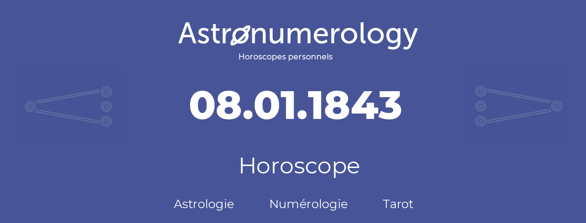 Horoscope pour anniversaire (jour de naissance): 08.01.1843 (8 Janvier 1843)