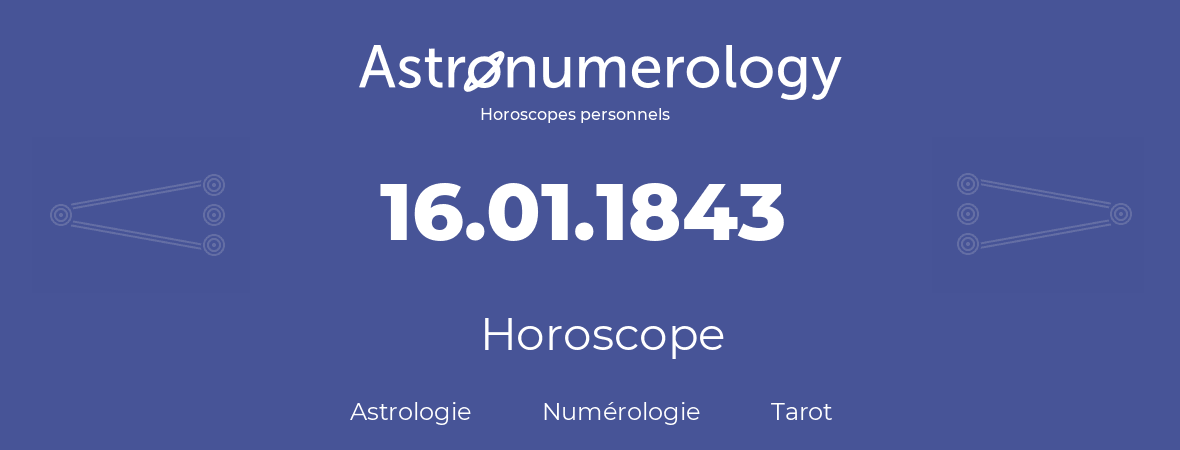 Horoscope pour anniversaire (jour de naissance): 16.01.1843 (16 Janvier 1843)