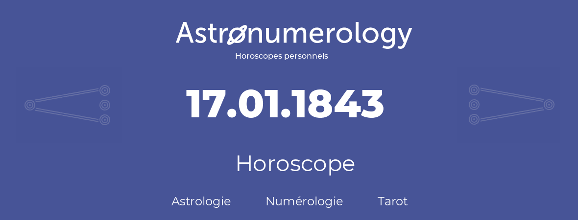 Horoscope pour anniversaire (jour de naissance): 17.01.1843 (17 Janvier 1843)