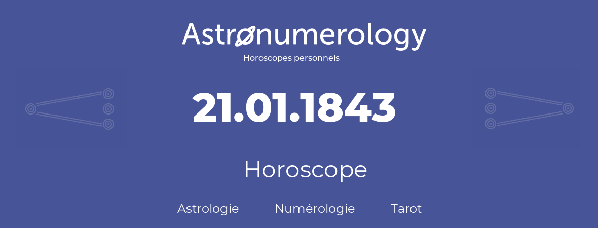 Horoscope pour anniversaire (jour de naissance): 21.01.1843 (21 Janvier 1843)