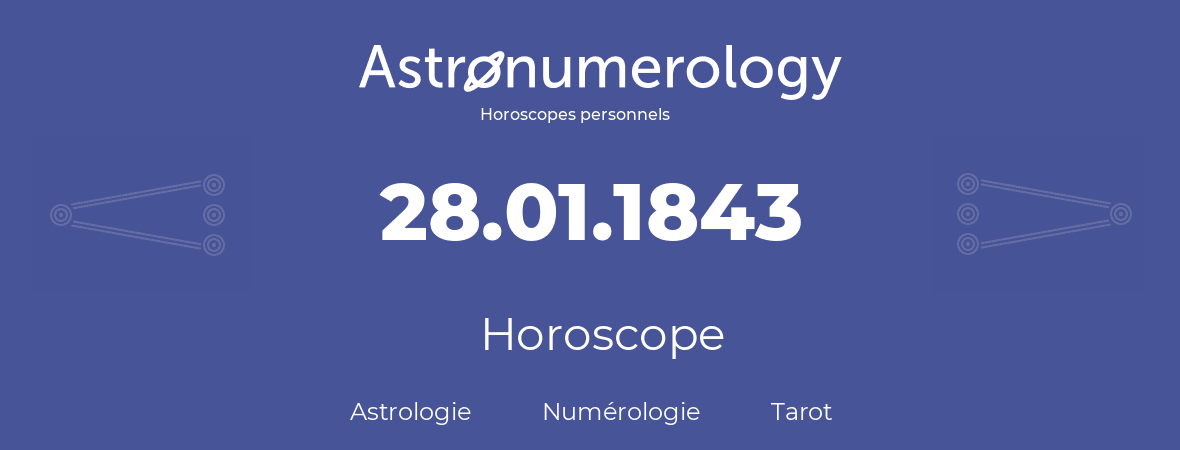Horoscope pour anniversaire (jour de naissance): 28.01.1843 (28 Janvier 1843)