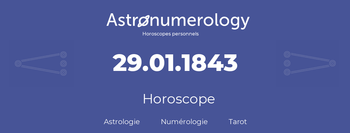 Horoscope pour anniversaire (jour de naissance): 29.01.1843 (29 Janvier 1843)