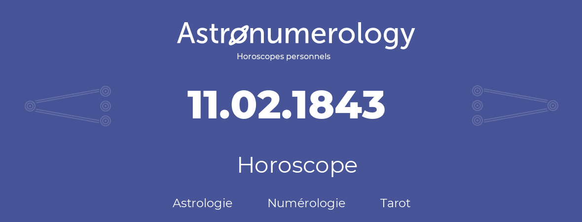 Horoscope pour anniversaire (jour de naissance): 11.02.1843 (11 Février 1843)