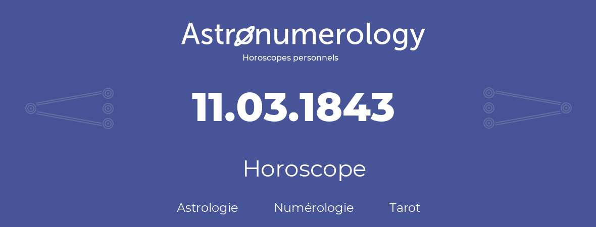 Horoscope pour anniversaire (jour de naissance): 11.03.1843 (11 Mars 1843)