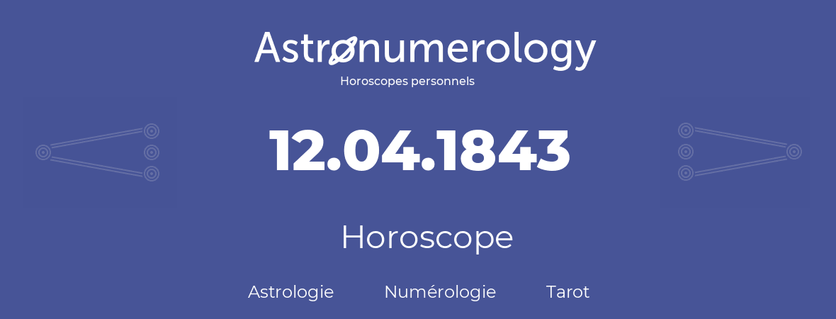 Horoscope pour anniversaire (jour de naissance): 12.04.1843 (12 Avril 1843)