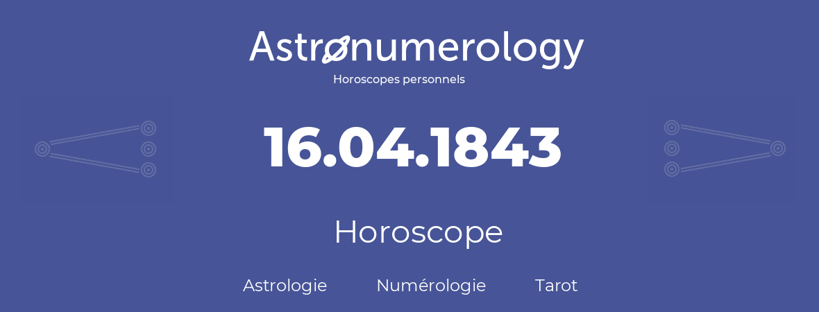 Horoscope pour anniversaire (jour de naissance): 16.04.1843 (16 Avril 1843)