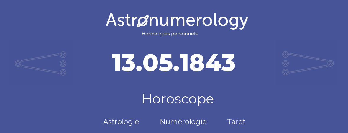 Horoscope pour anniversaire (jour de naissance): 13.05.1843 (13 Mai 1843)