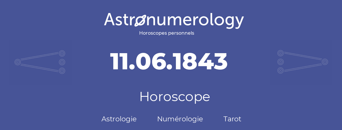 Horoscope pour anniversaire (jour de naissance): 11.06.1843 (11 Juin 1843)