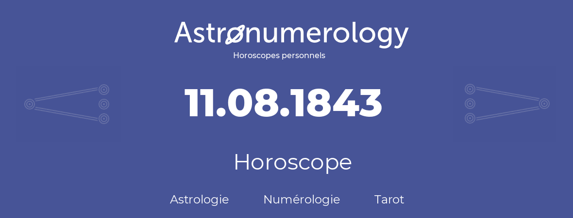 Horoscope pour anniversaire (jour de naissance): 11.08.1843 (11 Août 1843)