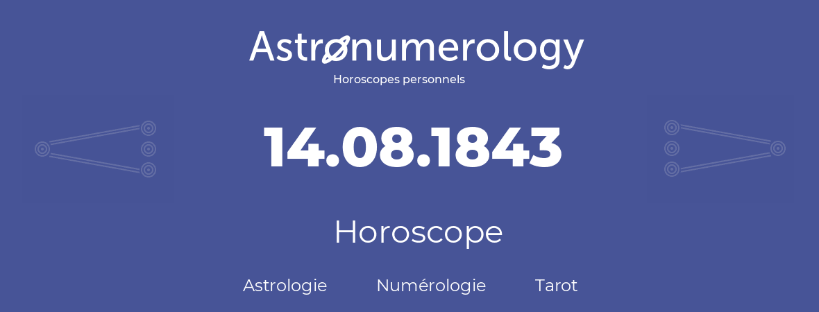 Horoscope pour anniversaire (jour de naissance): 14.08.1843 (14 Août 1843)