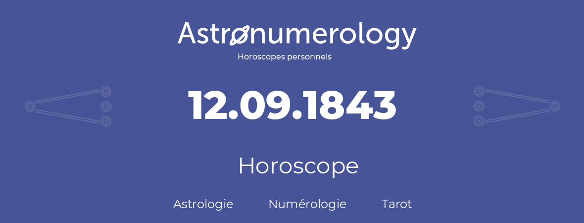 Horoscope pour anniversaire (jour de naissance): 12.09.1843 (12 Septembre 1843)