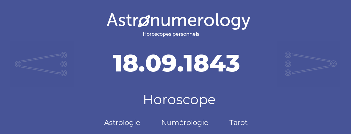 Horoscope pour anniversaire (jour de naissance): 18.09.1843 (18 Septembre 1843)