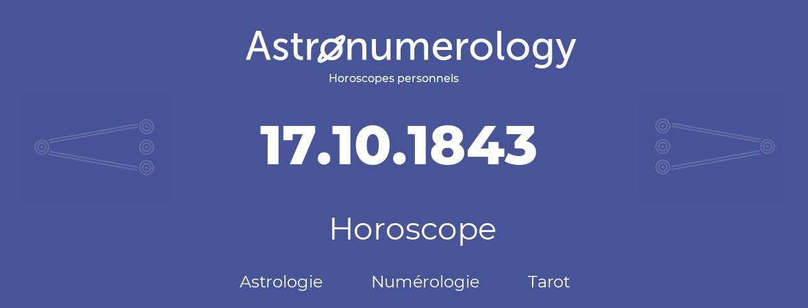 Horoscope pour anniversaire (jour de naissance): 17.10.1843 (17 Octobre 1843)