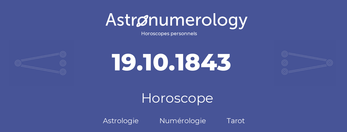 Horoscope pour anniversaire (jour de naissance): 19.10.1843 (19 Octobre 1843)