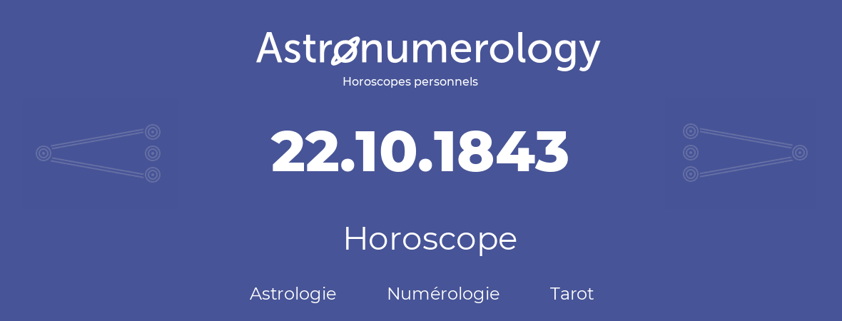Horoscope pour anniversaire (jour de naissance): 22.10.1843 (22 Octobre 1843)