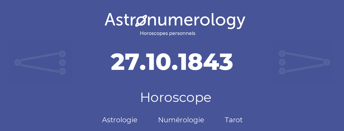 Horoscope pour anniversaire (jour de naissance): 27.10.1843 (27 Octobre 1843)