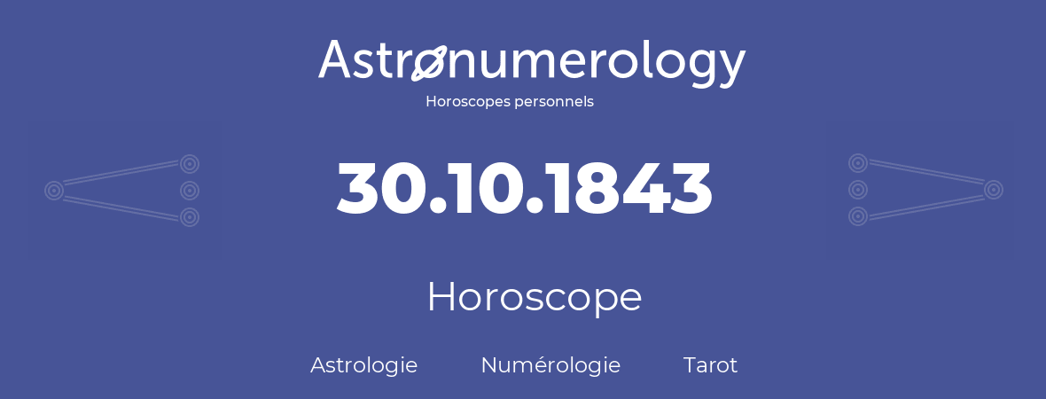 Horoscope pour anniversaire (jour de naissance): 30.10.1843 (30 Octobre 1843)