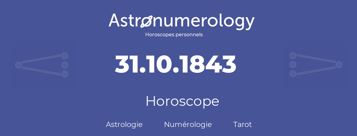 Horoscope pour anniversaire (jour de naissance): 31.10.1843 (31 Octobre 1843)