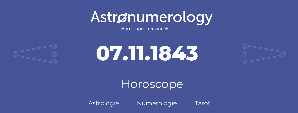 Horoscope pour anniversaire (jour de naissance): 07.11.1843 (07 Novembre 1843)