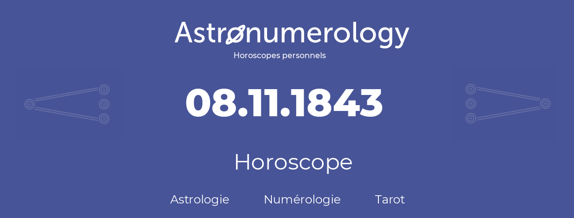 Horoscope pour anniversaire (jour de naissance): 08.11.1843 (08 Novembre 1843)