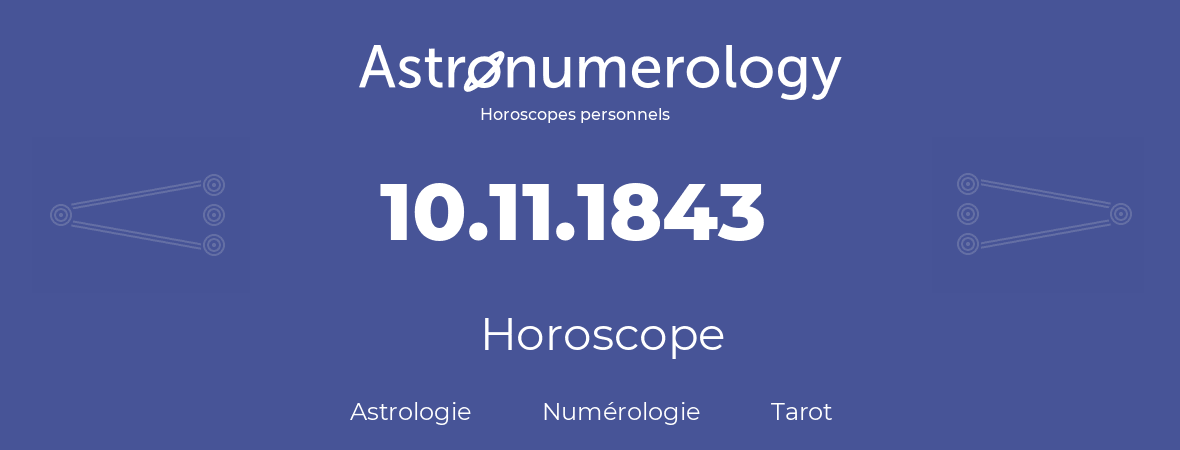 Horoscope pour anniversaire (jour de naissance): 10.11.1843 (10 Novembre 1843)