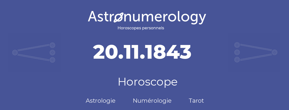 Horoscope pour anniversaire (jour de naissance): 20.11.1843 (20 Novembre 1843)