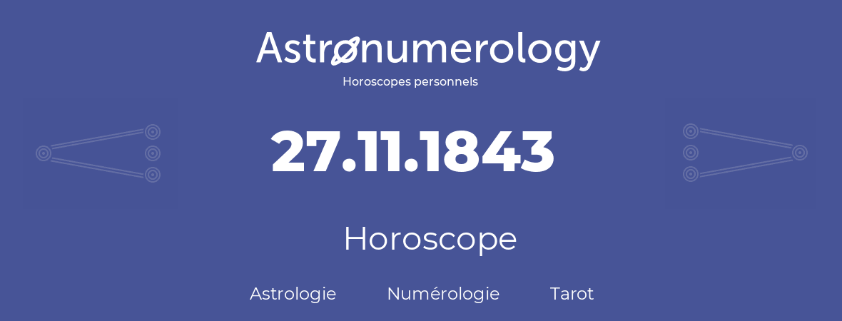 Horoscope pour anniversaire (jour de naissance): 27.11.1843 (27 Novembre 1843)