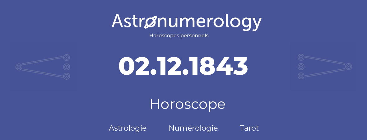 Horoscope pour anniversaire (jour de naissance): 02.12.1843 (2 Décembre 1843)