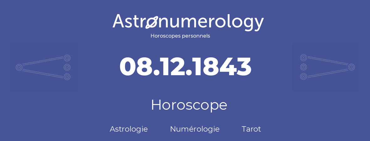 Horoscope pour anniversaire (jour de naissance): 08.12.1843 (08 Décembre 1843)