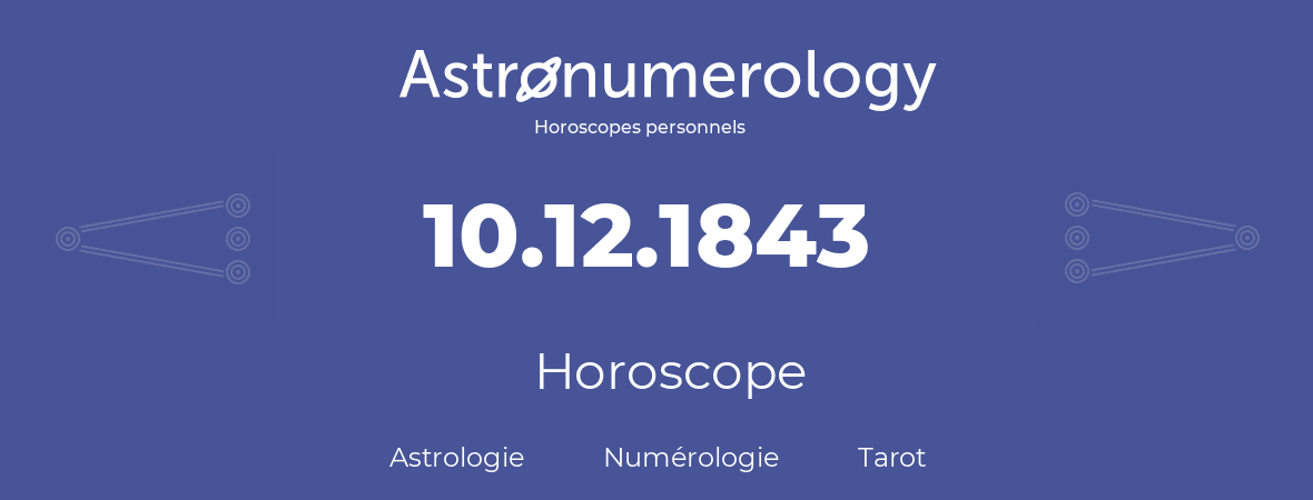 Horoscope pour anniversaire (jour de naissance): 10.12.1843 (10 Décembre 1843)