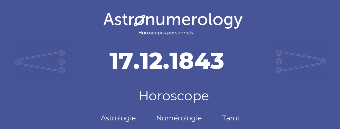 Horoscope pour anniversaire (jour de naissance): 17.12.1843 (17 Décembre 1843)
