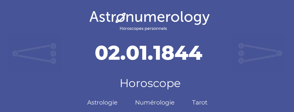 Horoscope pour anniversaire (jour de naissance): 02.01.1844 (02 Janvier 1844)