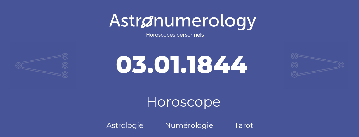 Horoscope pour anniversaire (jour de naissance): 03.01.1844 (3 Janvier 1844)