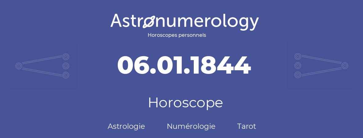 Horoscope pour anniversaire (jour de naissance): 06.01.1844 (6 Janvier 1844)