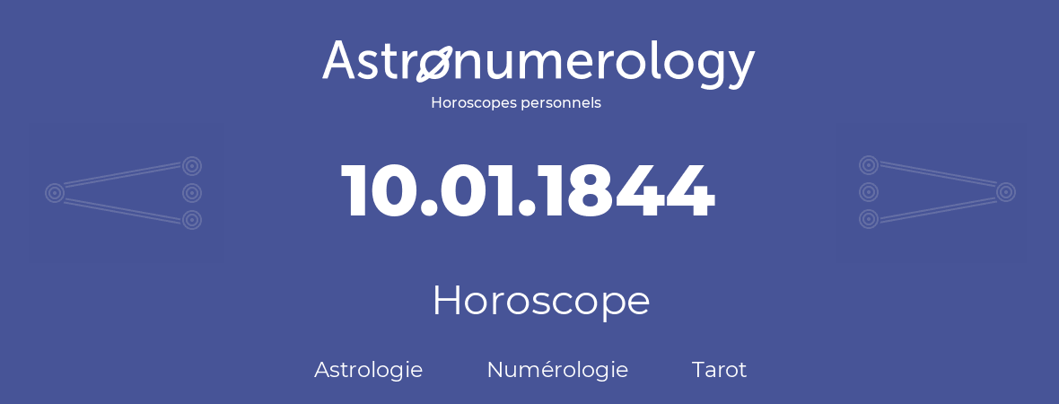 Horoscope pour anniversaire (jour de naissance): 10.01.1844 (10 Janvier 1844)